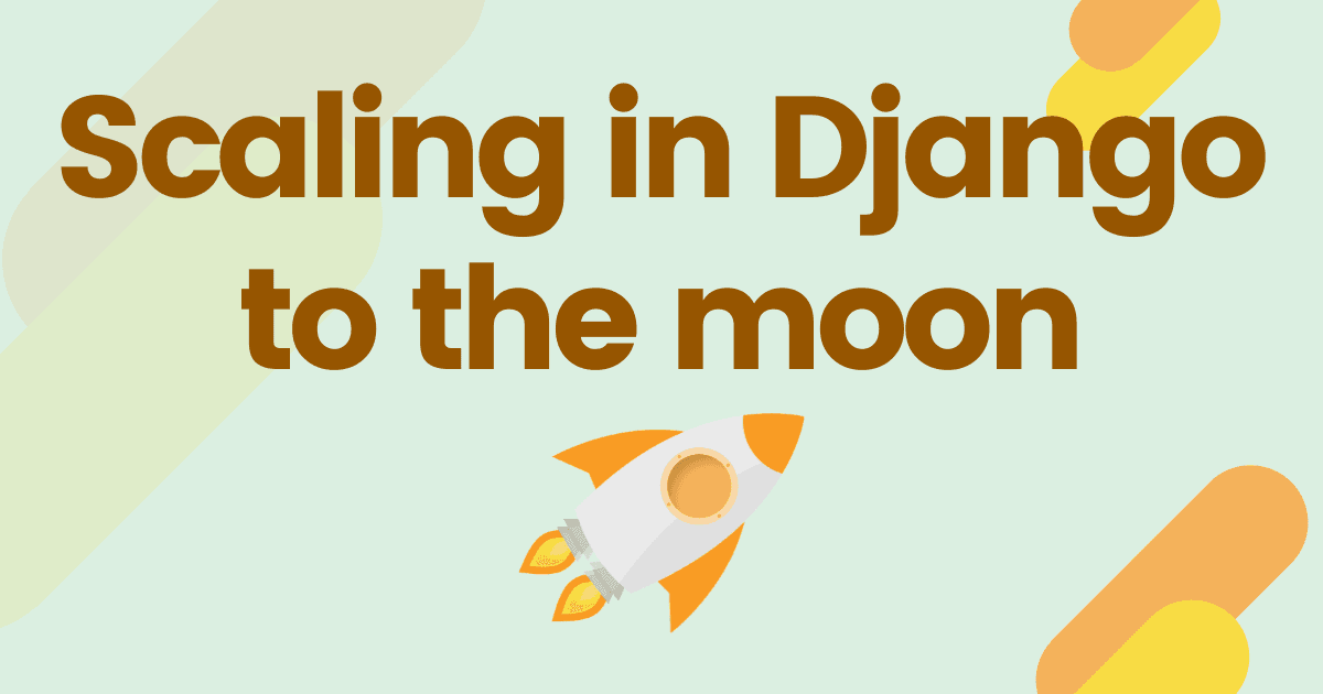 A simple guide on scaling and optimizing a Django application to the moon🚀