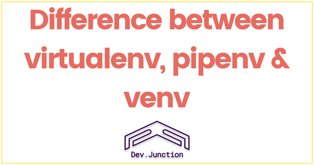 What is the difference between virtualenv, pipenv & venv?
